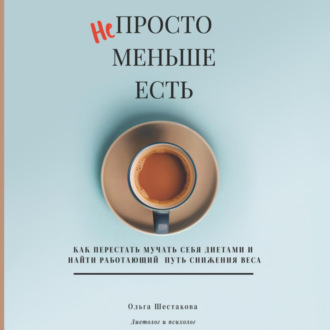 Обложка книги «Непросто меньше есть: как перестать мучать себя диетами и найти работающий путь снижения веса»