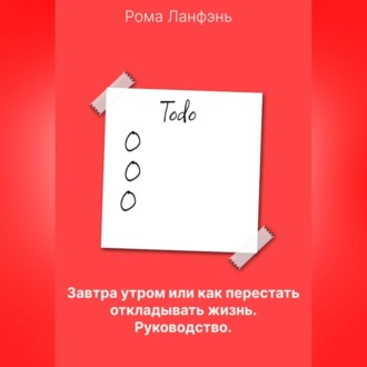 Обложка книги «Завтра утром, или Как перестать откладывать жизнь. Руководство»