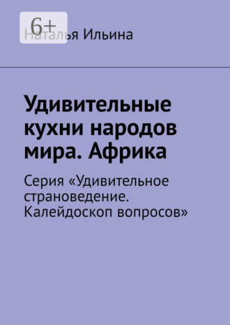 Обложка книги «Удивительные кухни народов мира. Африка. Серия «Удивительное страноведение. Калейдоскоп вопросов»»