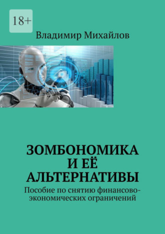 Владимир Михайлов. Зомбономика и её альтернативы. Пособие по снятию финансово-экономических ограничений