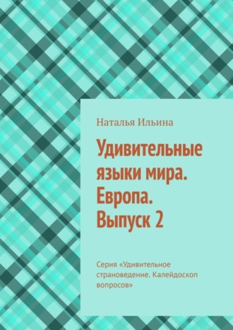 Обложка книги «Удивительные языки мира. Европа. Выпуск 2. Серия «Удивительное страноведение. Калейдоскоп вопросов»»