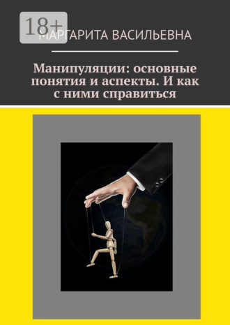 Маргарита Васильевна. Манипуляции: основные понятия и аспекты. И как с ними справиться