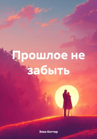Обложка книги «Прошлое не забыть»