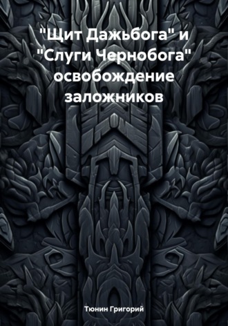 Тюнин Николаевич Григорий. «Щит Дажьбога» и «Слуги Чернобога» освобождение заложников