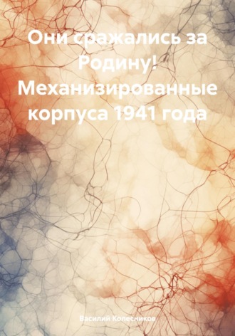 Обложка книги «Они сражались за Родину! Механизированные корпуса 1941 года»