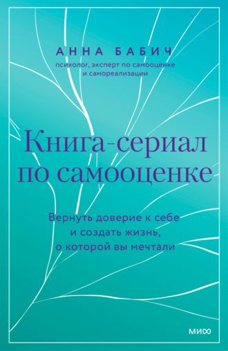 Обложка книги «Книга-сериал по самооценке. Вернуть доверие к себе и создать жизнь, о которой вы мечтали»