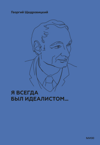 Георгий Щедровицкий. Я всегда был идеалистом…