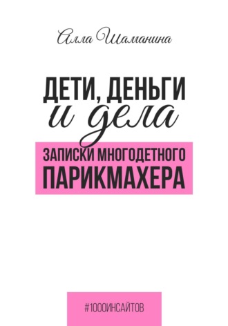Обложка книги «Дети, деньги и дела. Записки многодетного парикмахера»