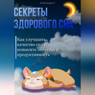 Обложка книги «Секреты здорового сна: Как улучшить качество сна и повысить энергию и продуктивность»