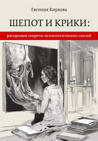 Евгения Киркова. Шепот и крики: раскрывая секреты психологических сессий