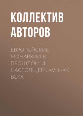 Обложка книги «Европейские монархии в прошлом и настоящем. XVIII–XX века»