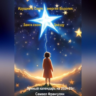 Обложка книги «Зажги свою звезду. Идущим в Свете энергий Водолея. Лунный календарь 2024-2025гг.»