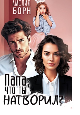 Обложка книги «Папа, что ты натворил?»