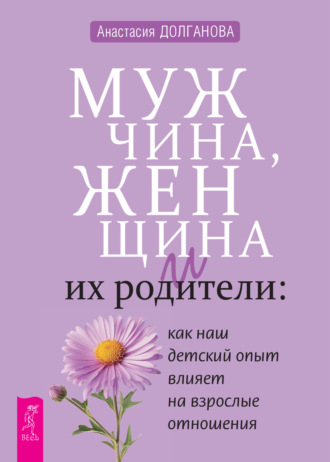 Анастасия Долганова. Мужчина, женщина и их родители: как наш детский опыт влияет на взрослые отношения