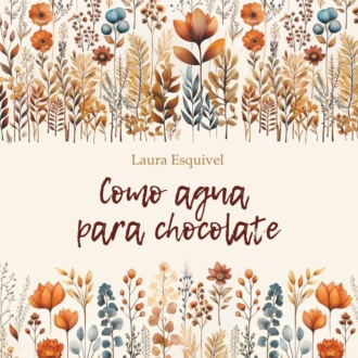 Обложка книги «Шоколад на крутом кипятке / Como Agua Para Chocolate.»