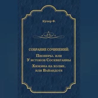 Обложка книги «Пионеры, или У истоков Сосквеганны. Хижина на холме, или Вайандоте (сборник)»