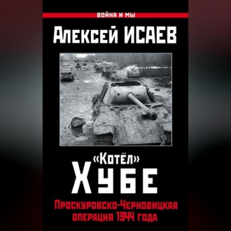 Обложка книги ««Котёл» Хубе. Проскуровско-Черновицкая операция 1944 года»