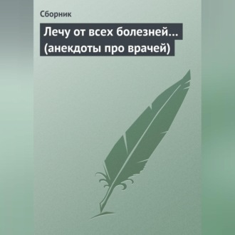 Обложка книги «Лечу от всех болезней… (анекдоты про врачей)»
