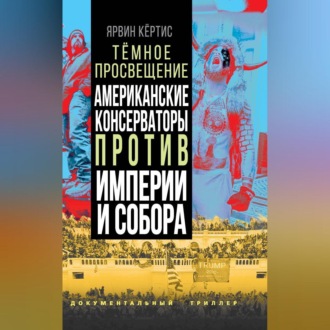 Обложка книги «Темное просвещение. Американские консерваторы против Империи и Собора»