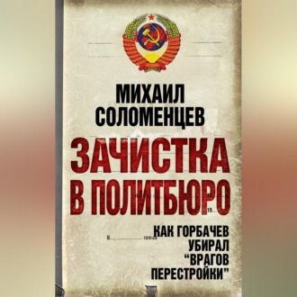Обложка книги «Зачистка в Политбюро. Как Горбачев убирал «врагов перестройки»»