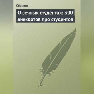 Обложка книги «О вечных студентах: 300 анекдотов про студентов»