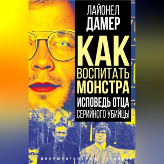 Обложка книги «Как воспитать монстра. Исповедь отца серийного убийцы»