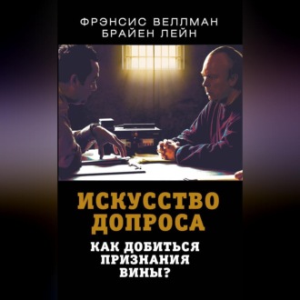 Обложка книги «Искусство допроса. Как добиться признания вины?»