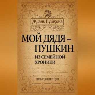 Обложка книги «Мой дядя – Пушкин. Из семейной хроники»
