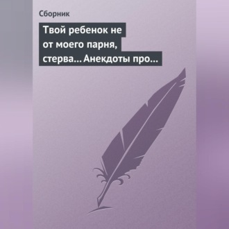 Обложка книги «Твой ребенок не от моего парня, стерва... Анекдоты про женскую дружбу»