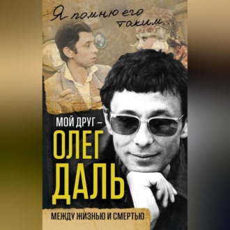 Обложка книги «Мой друг – Олег Даль. Между жизнью и смертью»