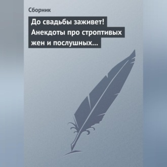 Обложка книги «До свадьбы заживет! Анекдоты про строптивых жен и послушных мужей»