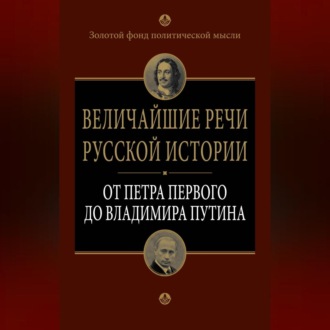 Обложка книги «Величайшие речи русской истории. От Петра Первого до Владимира Путина»