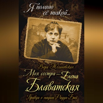 Обложка книги «Моя сестра – Елена Блаватская. Правда о мадам Радда-Бай»