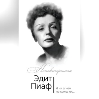 Обложка книги «Эдит Пиаф. Я ни о чем не сожалею…»