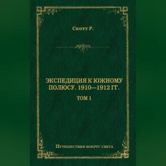 Обложка книги «Экспедиция к Южному полюсу. 1910–1912 гг. Том 1»
