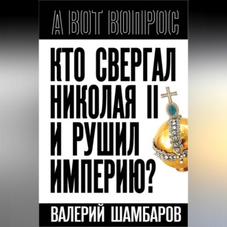 Обложка книги «Кто свергал Николая II и рушил империю?»