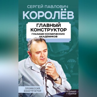 Обложка книги «Королев. Главный конструктор глазами космических академиков»