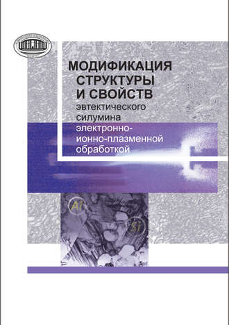 Обложка книги «Модификация структуры и свойств эвтектического силумина электронно-ионно-плазменной обработкой»