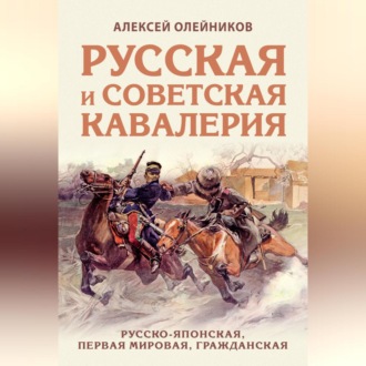 Обложка книги «Русская и советская кавалерия. Русско-японская, Первая Мировая, Гражданская»