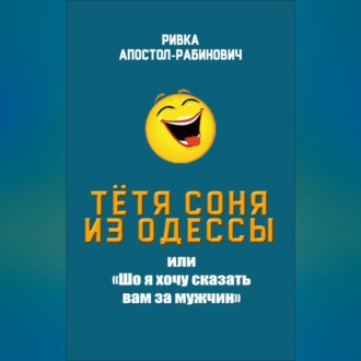 Обложка книги «Тётя Соня из Одессы, или «Шо я хочу сказать вам за мужчин»»