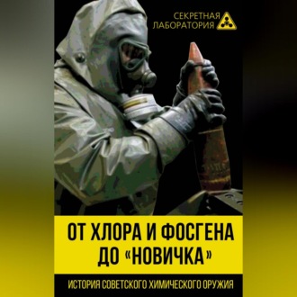 Обложка книги «От хлора и фосгена до «Новичка». История советского химического оружия»