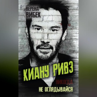 Обложка книги «Киану Ривз. Никогда не оглядывайся»
