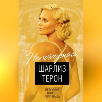 Обложка книги «Шарлиз Терон. Безумный монстр Голливуда»