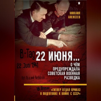 Обложка книги «22 июня… О чём предупреждала советская военная разведка. «Гитлер отдал приказ о подготовке к войне с СССР»»