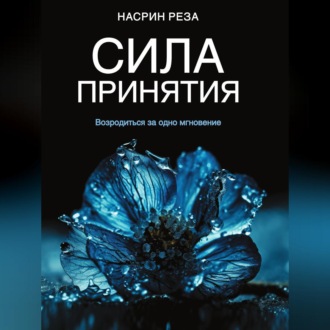 Обложка книги «Сила принятия. Возродиться за одно мгновение»