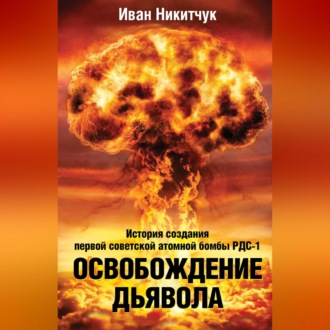 Обложка книги «Освобождение дьявола. История создания первой советской атомной бомбы РДС-1»
