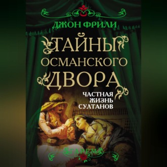 Обложка книги «Тайны Османского двора. Частная жизнь султанов»