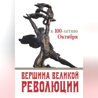 Обложка книги «Вершина Великой революции. К 100-летию Октября»