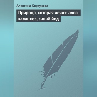 Обложка книги «Природа, которая лечит: алоэ, каланхоэ, синий йод»