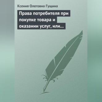 Обложка книги «Права потребителя при покупке товара и оказании услуг, или Потребитель всегда прав»